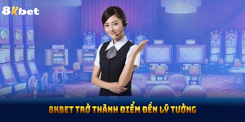 Những ưu điểm này giúp 8KBET trở thành điểm đến lý tưởng 