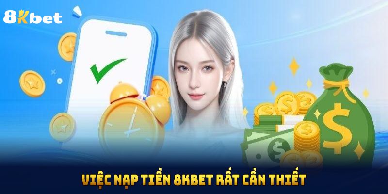 Việc nạp tiền 8KBET rất cần thiết đối với hội viên