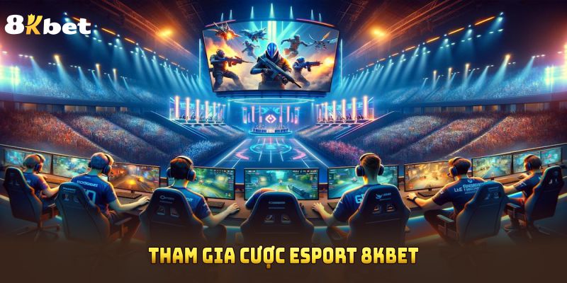 Tham gia cược Esport 8KBET với nhiều tỷ lệ hấp dẫn 