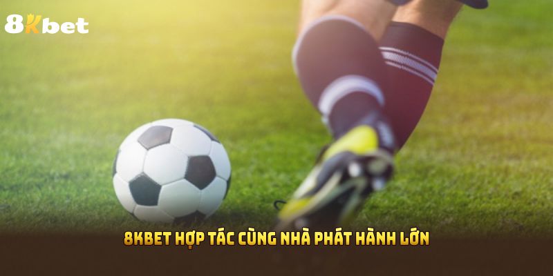8KBET hợp tác cùng nhà phát hành lớn